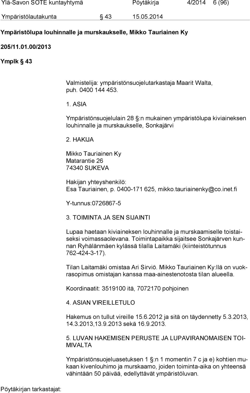 HAKIJA Mikko Tauriainen Ky Matarantie 26 74340 SUKEVA Hakijan yhteyshenkilö: Esa Tauriainen, p. 0400-171 625, mikko.tauriainenky@co.inet.fi Y-tunnus:0726867-5 3.