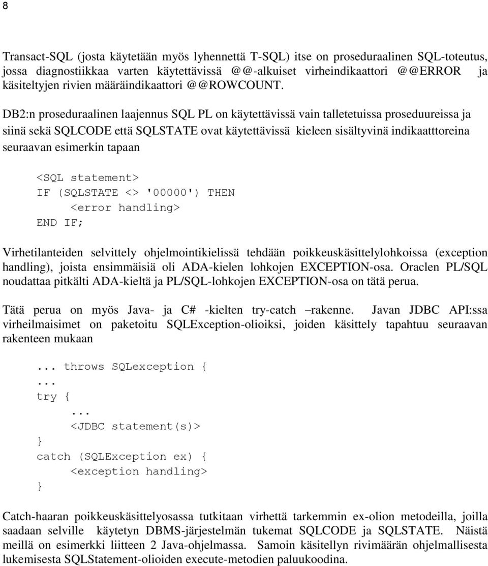 DB2:n proseduraalinen laajennus SQL PL on käytettävissä vain talletetuissa proseduureissa ja siinä sekä SQLCODE että SQLSTATE ovat käytettävissä kieleen sisältyvinä indikaatttoreina seuraavan