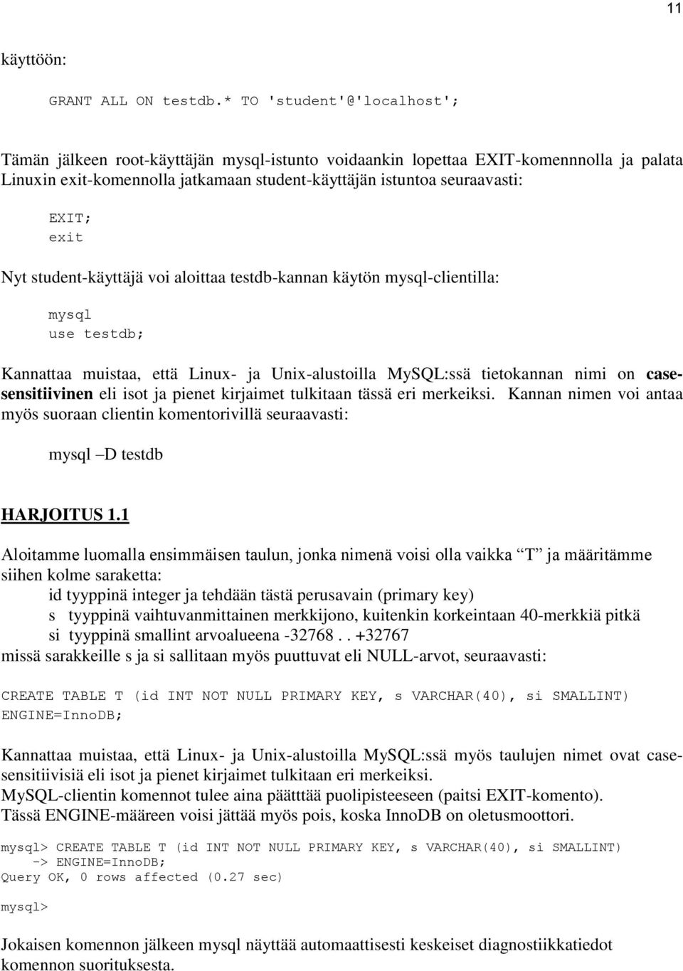 exit Nyt student-käyttäjä voi aloittaa testdb-kannan käytön mysql-clientilla: mysql use testdb; Kannattaa muistaa, että Linux- ja Unix-alustoilla MySQL:ssä tietokannan nimi on casesensitiivinen eli