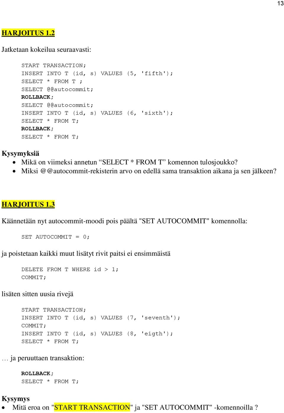 'sixth'); SELECT * FROM T; ROLLBACK; SELECT * FROM T; Kysymyksiä Mikä on viimeksi annetun SELECT * FROM T komennon tulosjoukko?