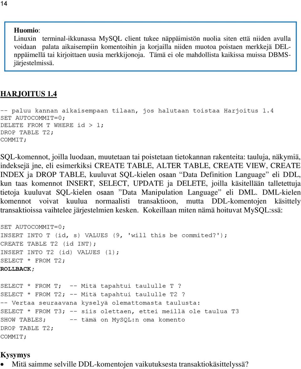 4 SET AUTOCOMMIT=0; DELETE FROM T WHERE id > 1; DROP TABLE T2; SQL-komennot, joilla luodaan, muutetaan tai poistetaan tietokannan rakenteita: tauluja, näkymiä, indeksejä jne, eli esimerkiksi CREATE