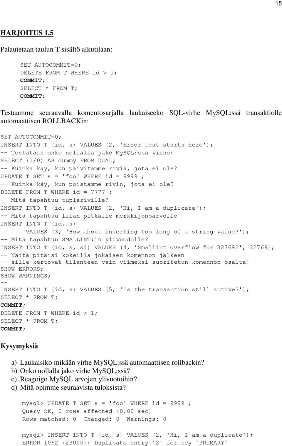 automaattisen ROLLBACKin: SET AUTOCOMMIT=0; INSERT INTO T (id, s) VALUES (2, 'Error test starts here'); -- Testataan onko nollalla jako MySQL:ssä virhe: SELECT (1/0) AS dummy FROM DUAL; -- Kuinka