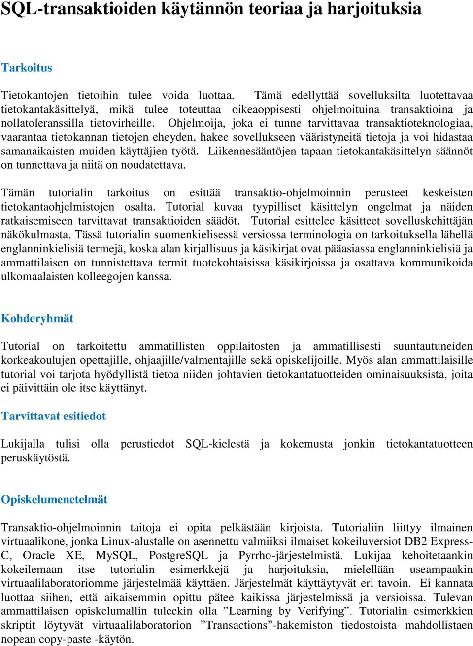 Ohjelmoija, joka ei tunne tarvittavaa transaktioteknologiaa, vaarantaa tietokannan tietojen eheyden, hakee sovellukseen vääristyneitä tietoja ja voi hidastaa samanaikaisten muiden käyttäjien työtä.