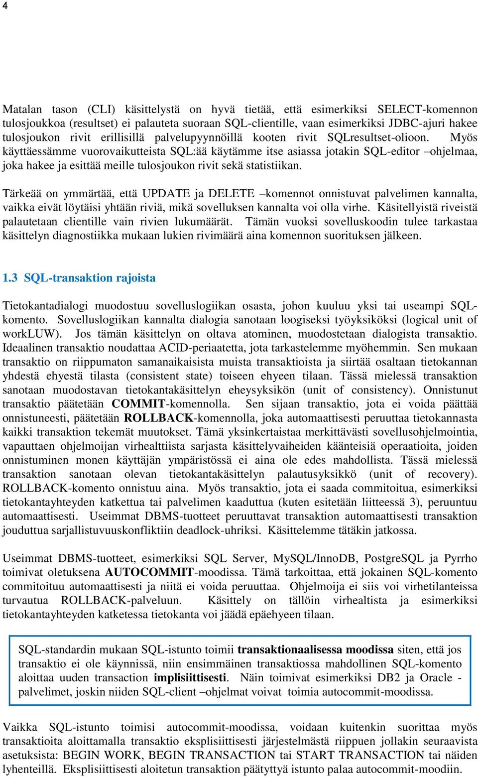 Myös käyttäessämme vuorovaikutteista SQL:ää käytämme itse asiassa jotakin SQL-editor ohjelmaa, joka hakee ja esittää meille tulosjoukon rivit sekä statistiikan.