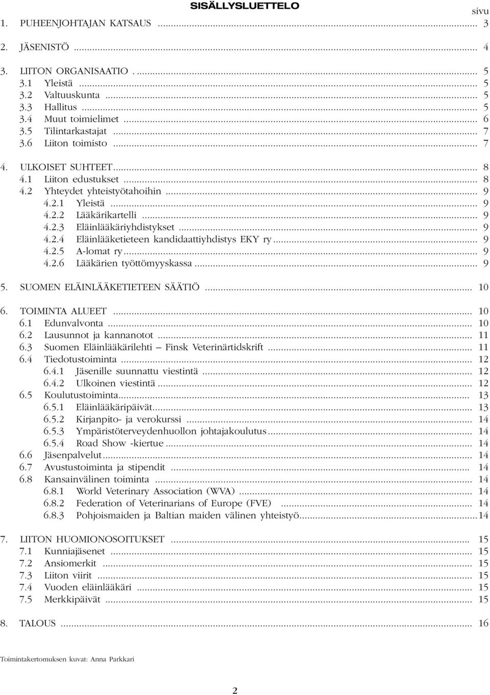 .. 9 4.2.4 Eläinlääketieteen kandidaattiyhdistys EKY ry... 9 4.2.5 A-lomat ry... 9 4.2.6 Lääkärien työttömyyskassa... 9 5. SUOMEN ELÄINLÄÄKETIETEEN SÄÄTIÖ... 10 6. TOIMINTA ALUEET... 10 6.1 Edunvalvonta.