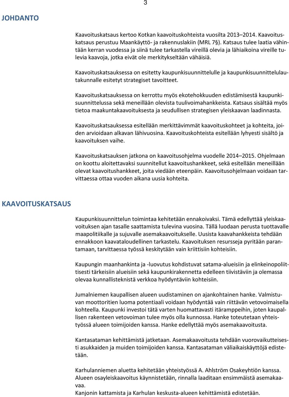 Kaavoituskatsauksessa on esitetty kaupunkisuunnittelulle ja kaupunkisuunnittelulautakunnalle esitetyt strategiset tavoitteet.