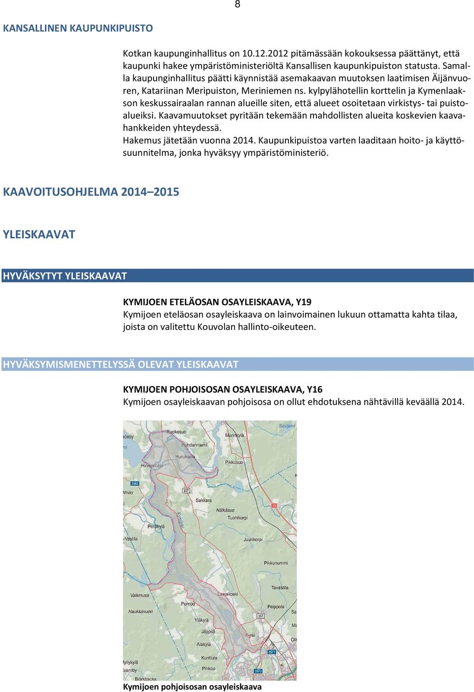 kylpylähotellin korttelin ja Kymenlaakson keskussairaalan rannan alueille siten, että alueet osoitetaan virkistys- tai puistoalueiksi.