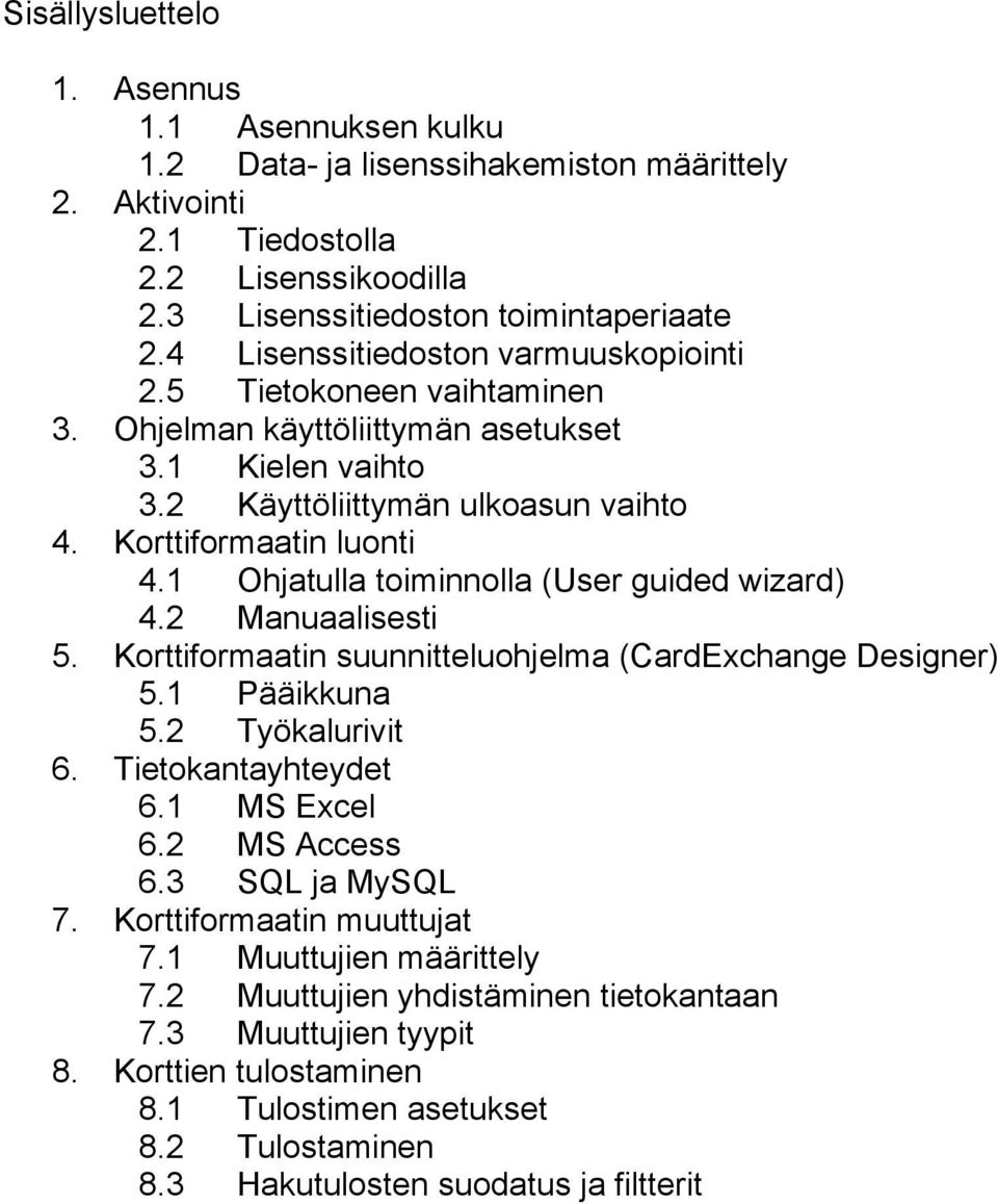 1 Ohjatulla toiminnolla (User guided wizard) 4.2 Manuaalisesti 5. Korttiformaatin suunnitteluohjelma (CardExchange Designer) 5.1 Pääikkuna 5.2 Työkalurivit 6. Tietokantayhteydet 6.1 MS Excel 6.