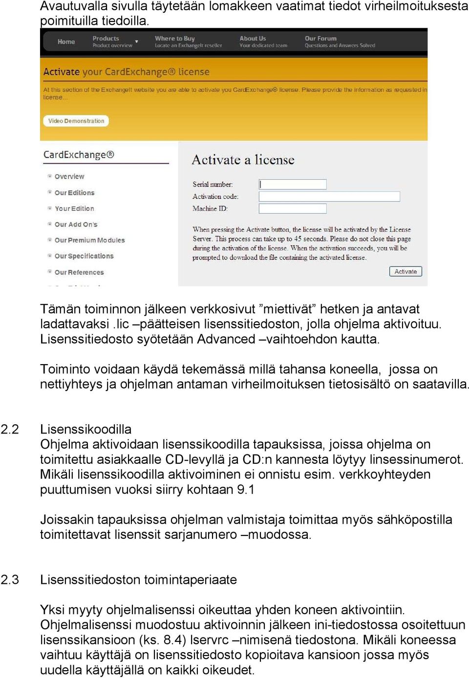 Toiminto voidaan käydä tekemässä millä tahansa koneella, jossa on nettiyhteys ja ohjelman antaman virheilmoituksen tietosisältö on saatavilla. 2.