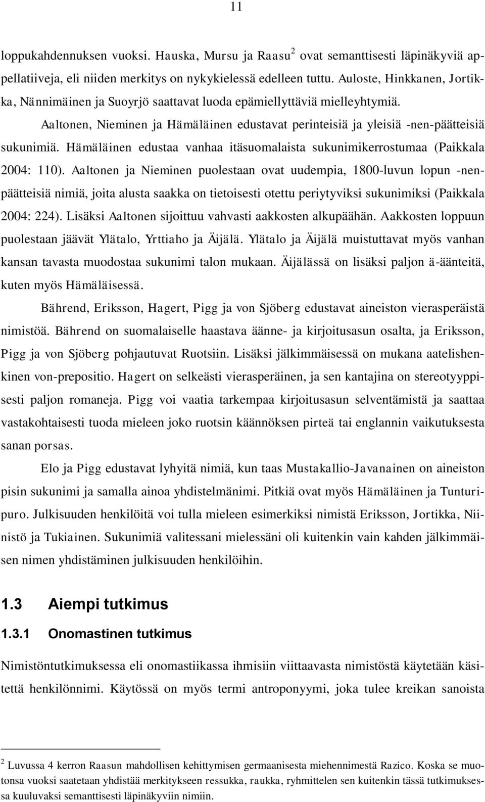 Hämäläinen edustaa vanhaa itäsuomalaista sukunimikerrostumaa (Paikkala 2004: 110).