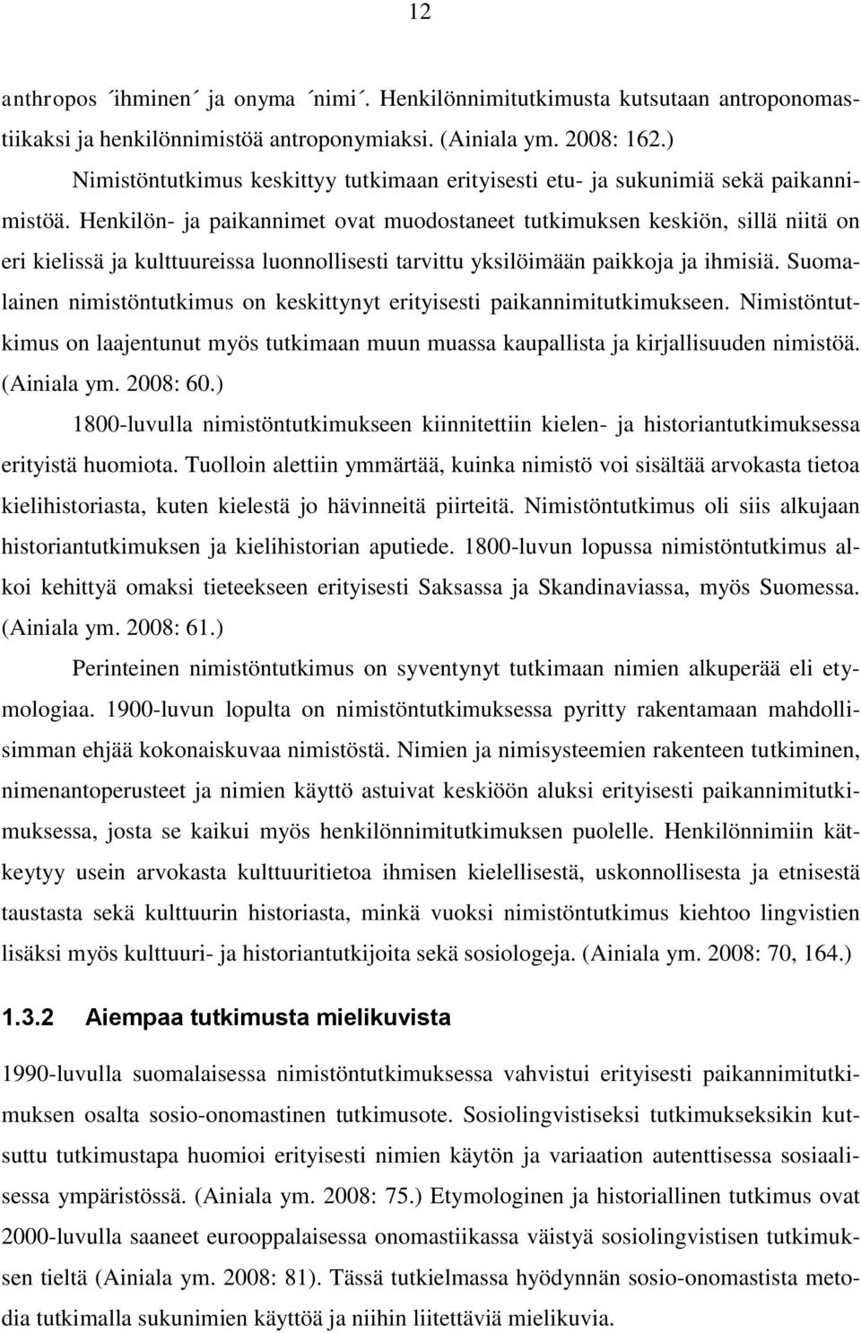 Henkilön- ja paikannimet ovat muodostaneet tutkimuksen keskiön, sillä niitä on eri kielissä ja kulttuureissa luonnollisesti tarvittu yksilöimään paikkoja ja ihmisiä.