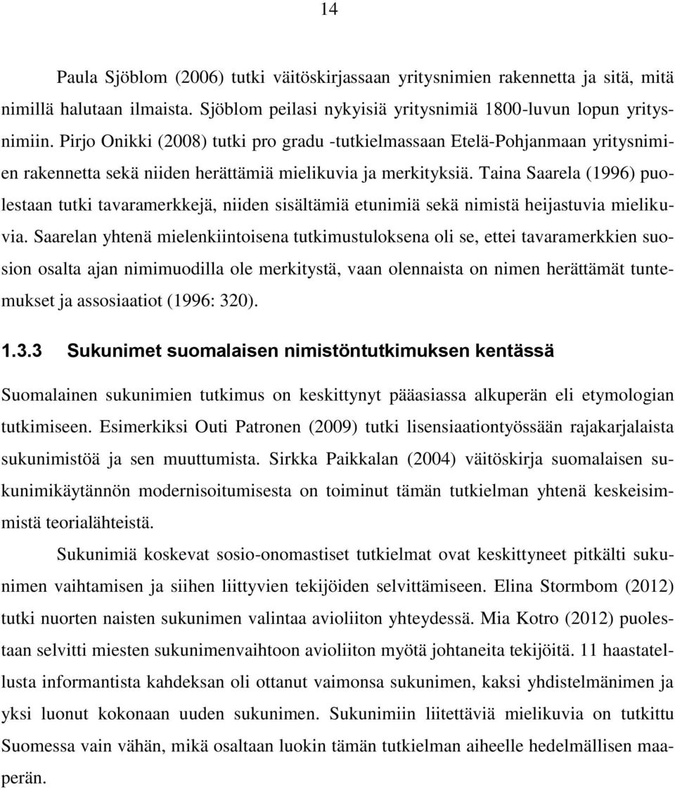 Taina Saarela (1996) puolestaan tutki tavaramerkkejä, niiden sisältämiä etunimiä sekä nimistä heijastuvia mielikuvia.