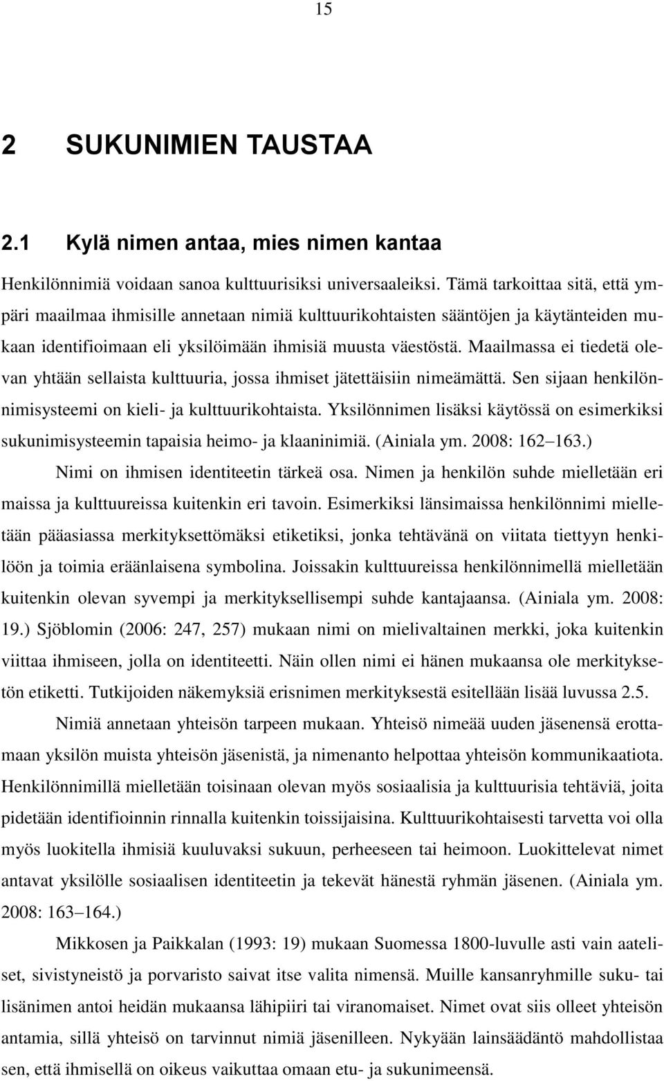 Maailmassa ei tiedetä olevan yhtään sellaista kulttuuria, jossa ihmiset jätettäisiin nimeämättä. Sen sijaan henkilönnimisysteemi on kieli- ja kulttuurikohtaista.