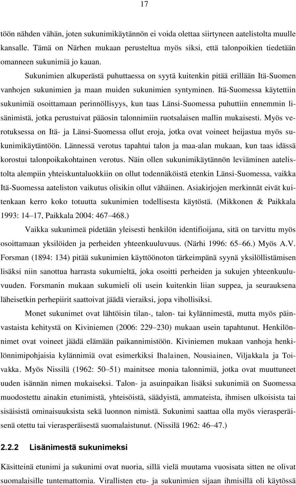 Sukunimien alkuperästä puhuttaessa on syytä kuitenkin pitää erillään Itä-Suomen vanhojen sukunimien ja maan muiden sukunimien syntyminen.