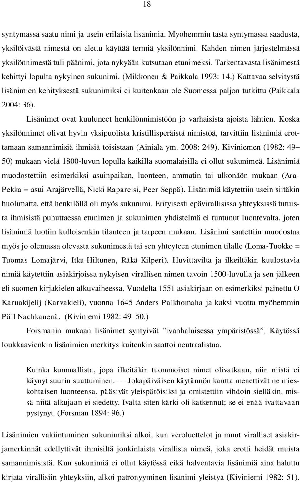 ) Kattavaa selvitystä lisänimien kehityksestä sukunimiksi ei kuitenkaan ole Suomessa paljon tutkittu (Paikkala 2004: 36). Lisänimet ovat kuuluneet henkilönnimistöön jo varhaisista ajoista lähtien.