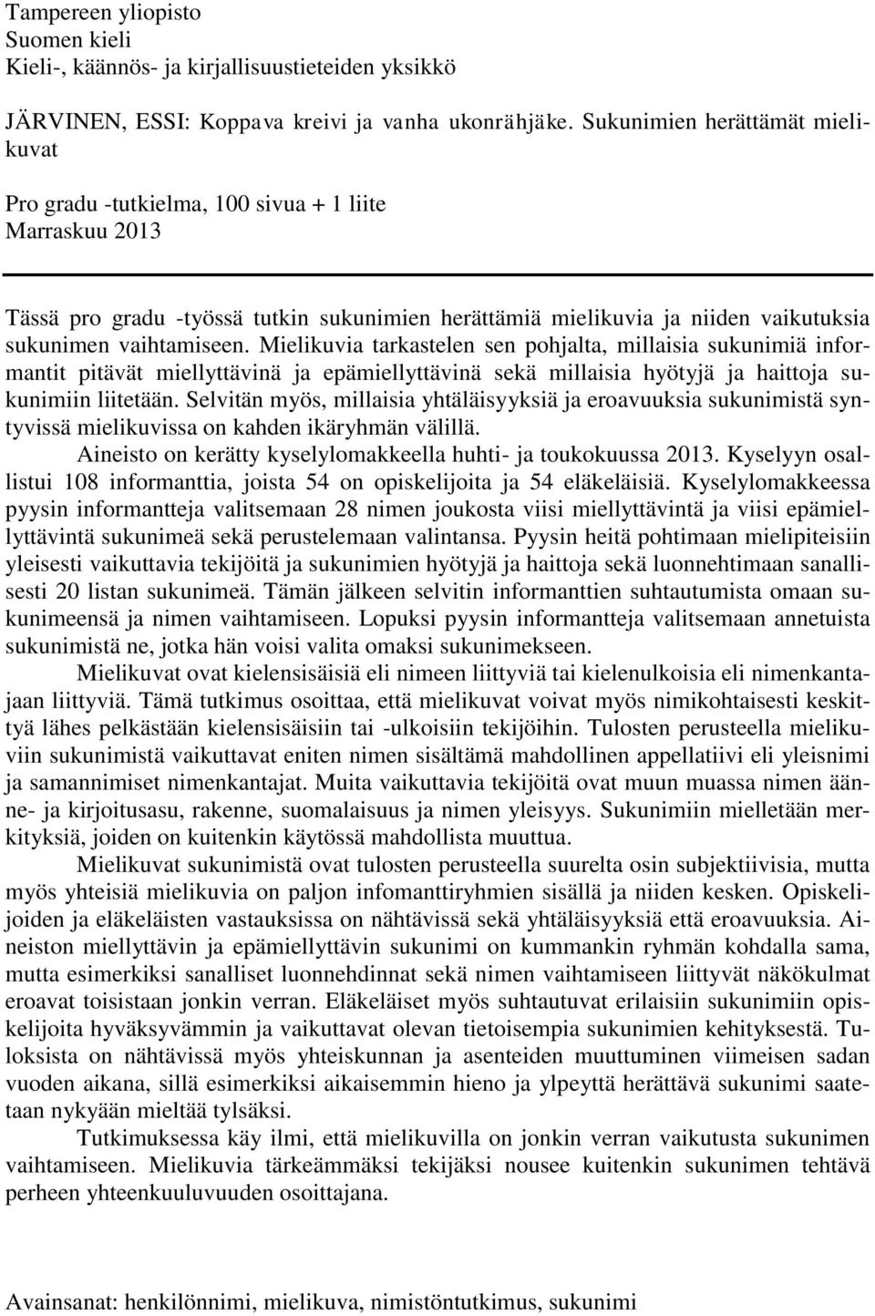 Mielikuvia tarkastelen sen pohjalta, millaisia sukunimiä informantit pitävät miellyttävinä ja epämiellyttävinä sekä millaisia hyötyjä ja haittoja sukunimiin liitetään.