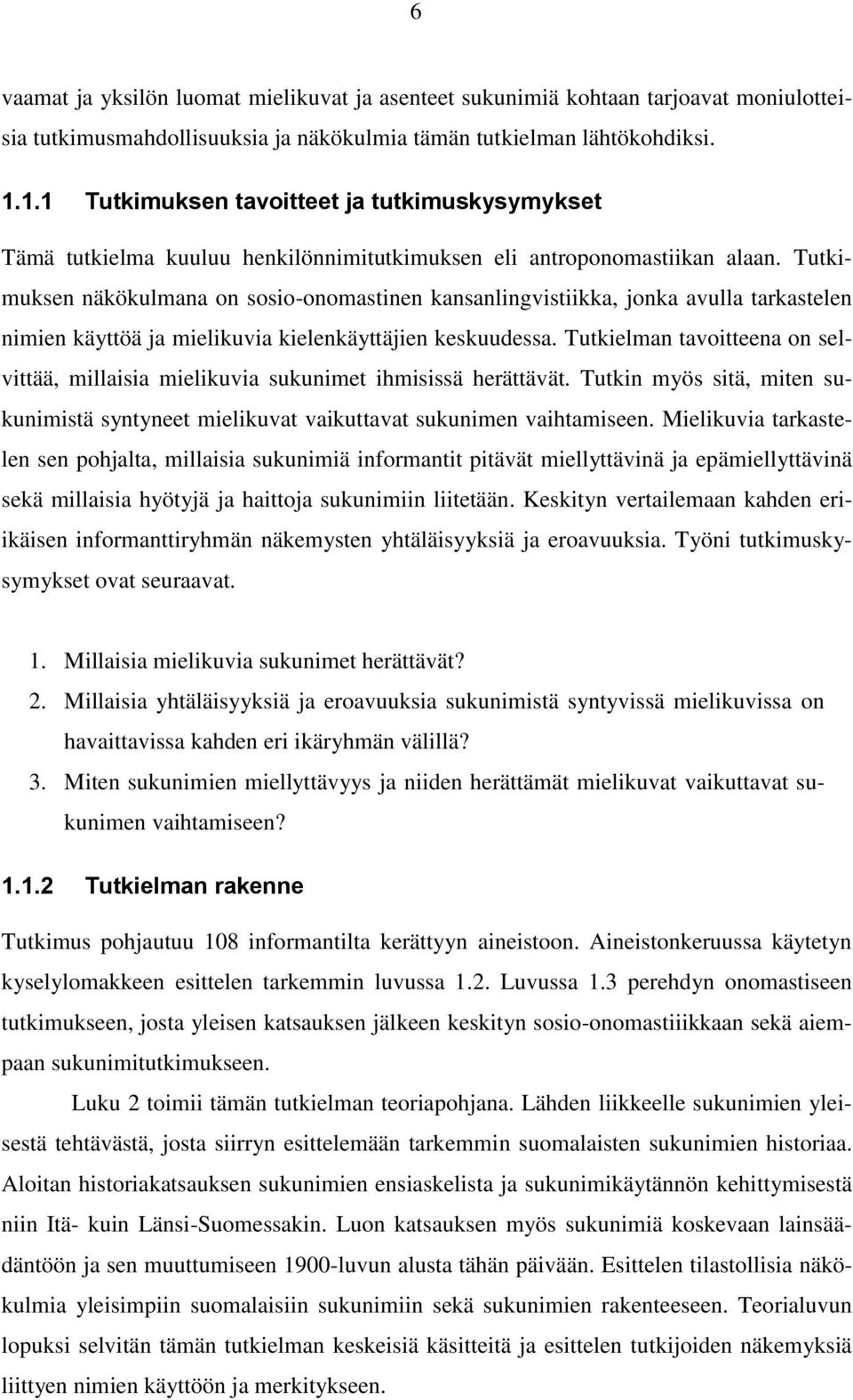 Tutkimuksen näkökulmana on sosio-onomastinen kansanlingvistiikka, jonka avulla tarkastelen nimien käyttöä ja mielikuvia kielenkäyttäjien keskuudessa.