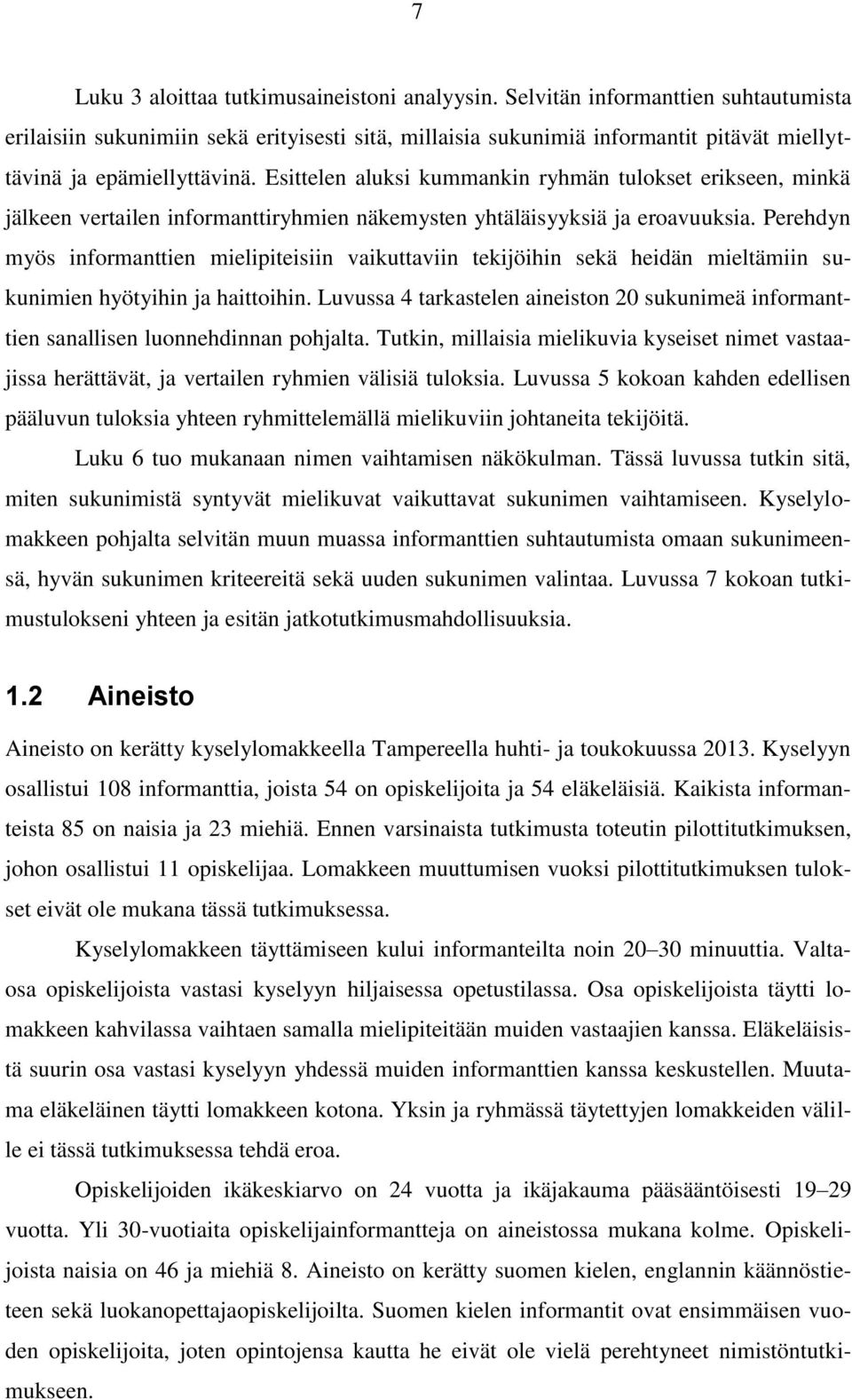 Esittelen aluksi kummankin ryhmän tulokset erikseen, minkä jälkeen vertailen informanttiryhmien näkemysten yhtäläisyyksiä ja eroavuuksia.