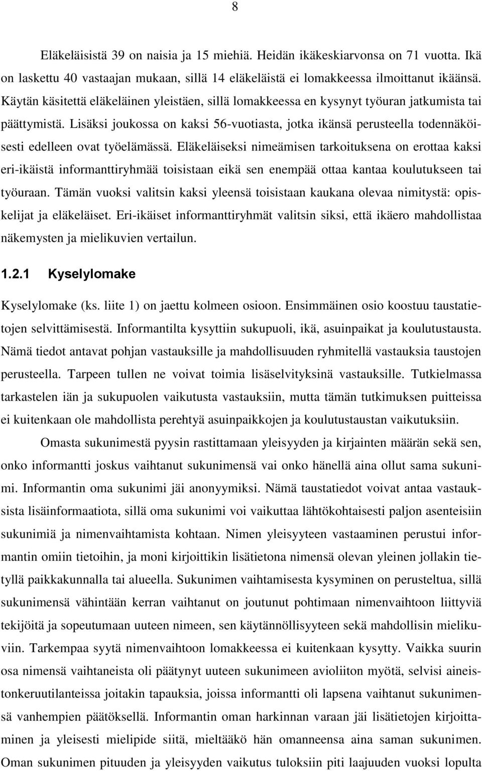 Lisäksi joukossa on kaksi 56-vuotiasta, jotka ikänsä perusteella todennäköisesti edelleen ovat työelämässä.
