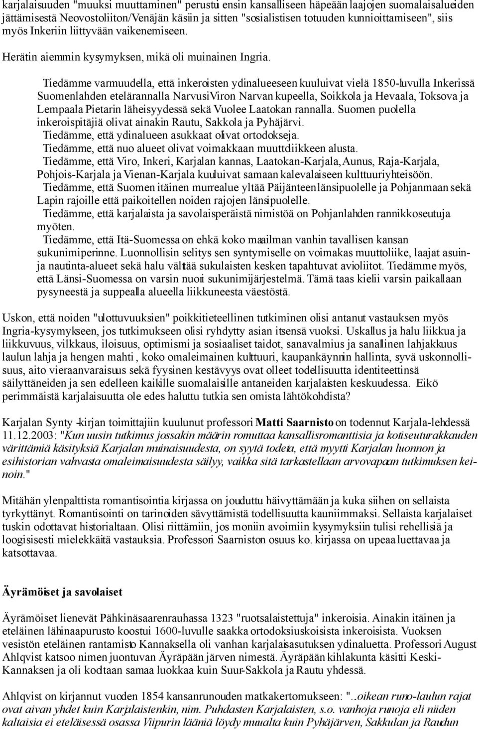 Tiedämme varmuudella, että inkeroisten ydinalueeseen kuuluivat vielä 1850-luvulla Inkerissä Suomenlahden etelärannalla Narvusi Viron Narvan kupeella, Soikkola ja Hevaala, Toksova ja Lempaala Pietarin