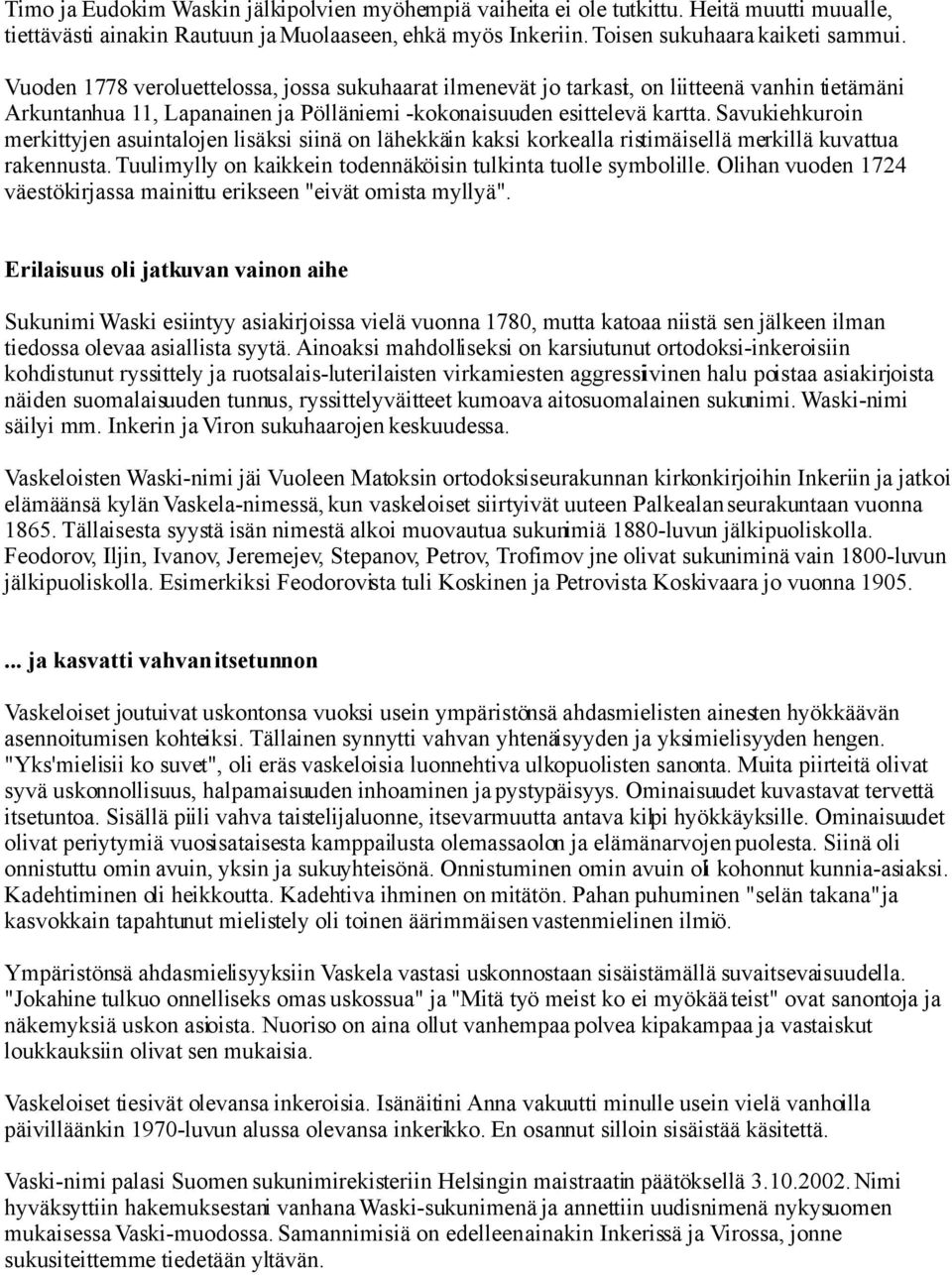Savukiehkuroin merkittyjen asuintalojen lisäksi siinä on lähekkäin kaksi korkealla ristimäisellä merkillä kuvattua rakennusta. Tuulimylly on kaikkein todennäköisin tulkinta tuolle symbolille.