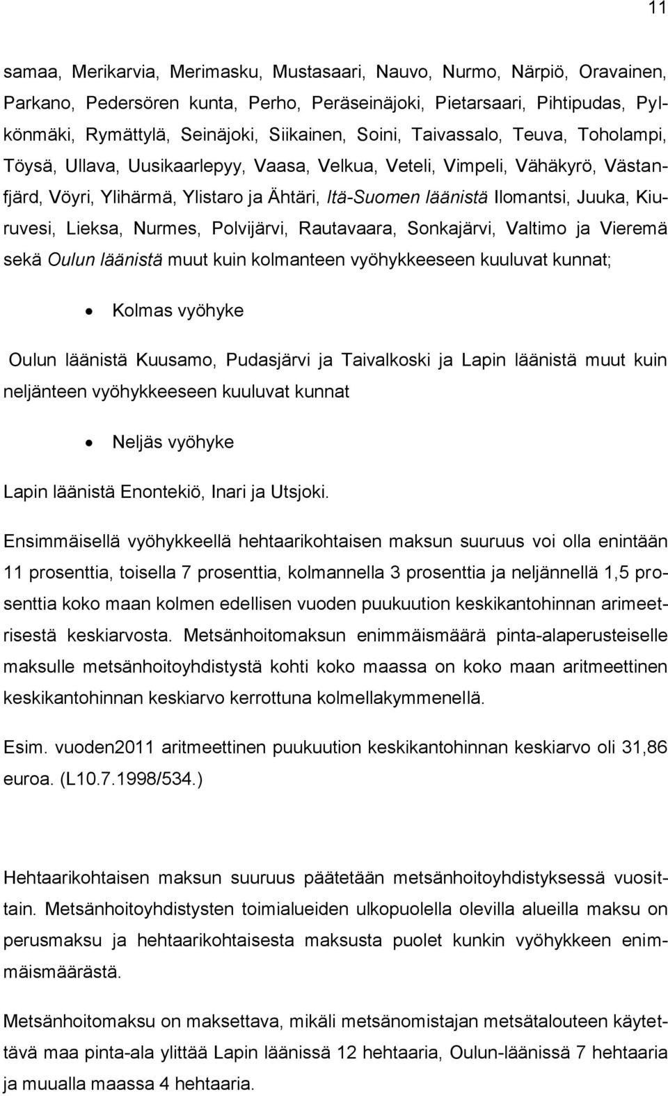 Kiuruvesi, Lieksa, Nurmes, Polvijärvi, Rautavaara, Sonkajärvi, Valtimo ja Vieremä sekä Oulun läänistä muut kuin kolmanteen vyöhykkeeseen kuuluvat kunnat; Kolmas vyöhyke Oulun läänistä Kuusamo,