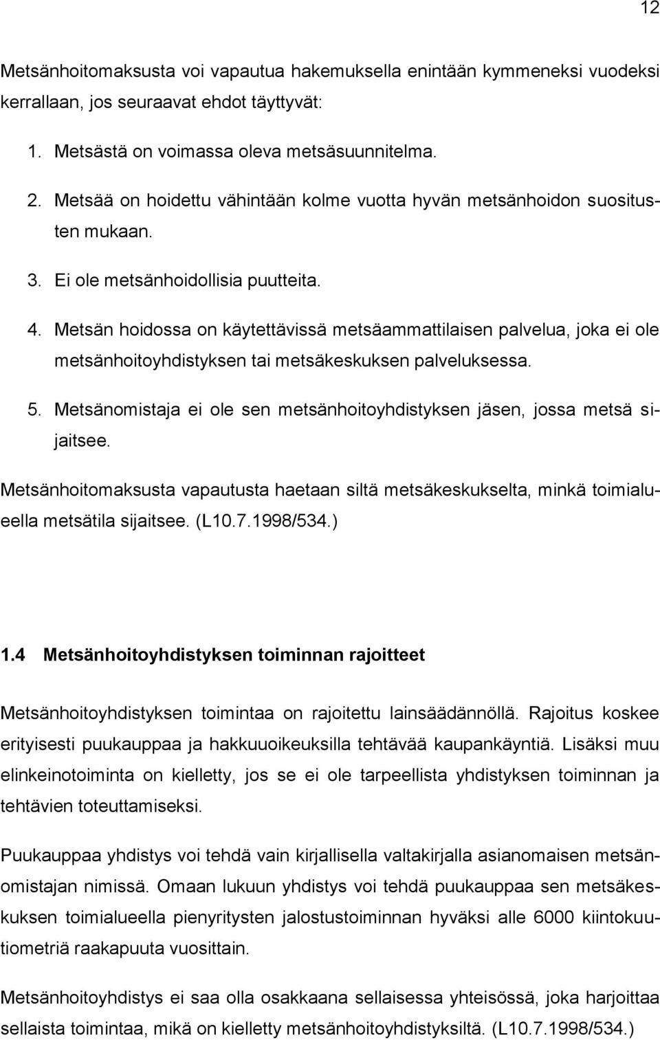 Metsän hoidossa on käytettävissä metsäammattilaisen palvelua, joka ei ole metsänhoitoyhdistyksen tai metsäkeskuksen palveluksessa. 5.