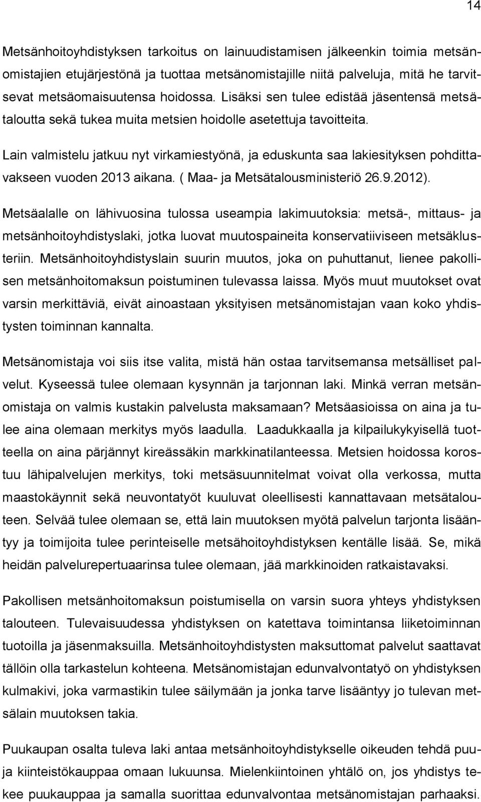 Lain valmistelu jatkuu nyt virkamiestyönä, ja eduskunta saa lakiesityksen pohdittavakseen vuoden 2013 aikana. ( Maa- ja Metsätalousministeriö 26.9.2012).