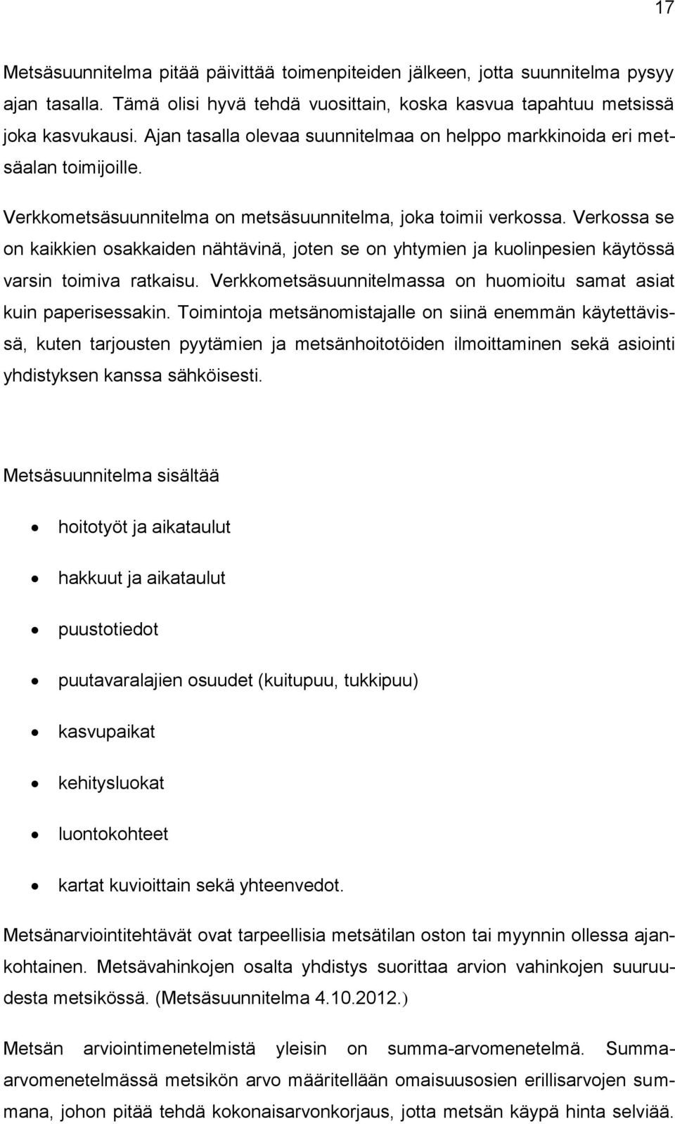 Verkossa se on kaikkien osakkaiden nähtävinä, joten se on yhtymien ja kuolinpesien käytössä varsin toimiva ratkaisu. Verkkometsäsuunnitelmassa on huomioitu samat asiat kuin paperisessakin.