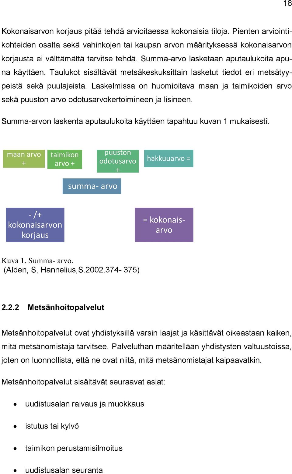 Taulukot sisältävät metsäkeskuksittain lasketut tiedot eri metsätyypeistä sekä puulajeista. Laskelmissa on huomioitava maan ja taimikoiden arvo sekä puuston arvo odotusarvokertoimineen ja lisineen.