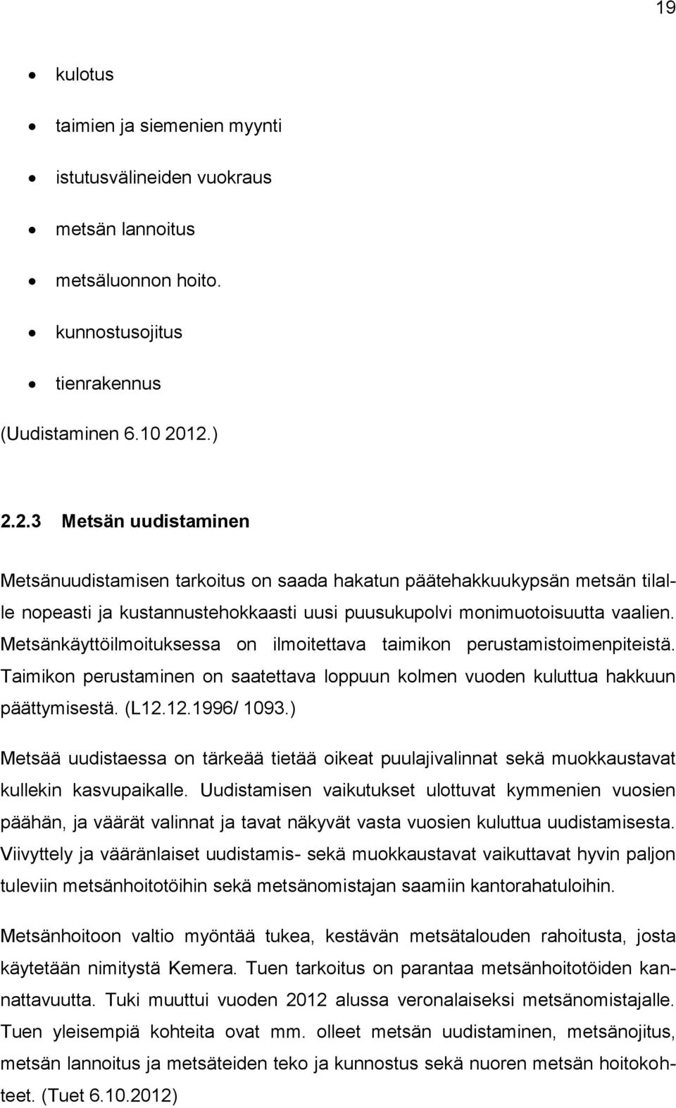 Metsänkäyttöilmoituksessa on ilmoitettava taimikon perustamistoimenpiteistä. Taimikon perustaminen on saatettava loppuun kolmen vuoden kuluttua hakkuun päättymisestä. (L12.12.1996/ 1093.