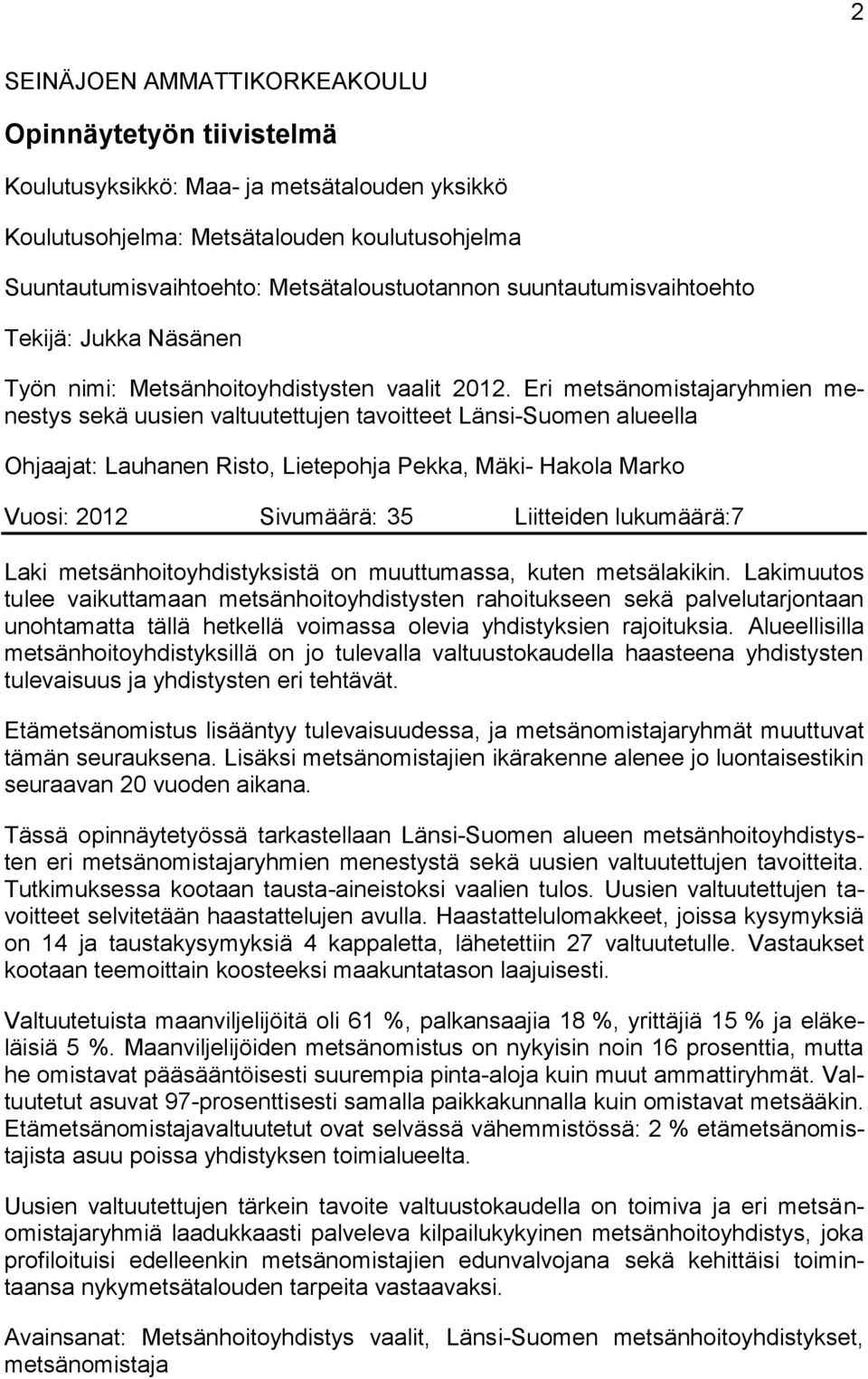 Eri metsänomistajaryhmien menestys sekä uusien valtuutettujen tavoitteet Länsi-Suomen alueella Ohjaajat: Lauhanen Risto, Lietepohja Pekka, Mäki- Hakola Marko Vuosi: 2012 Sivumäärä: 35 Liitteiden