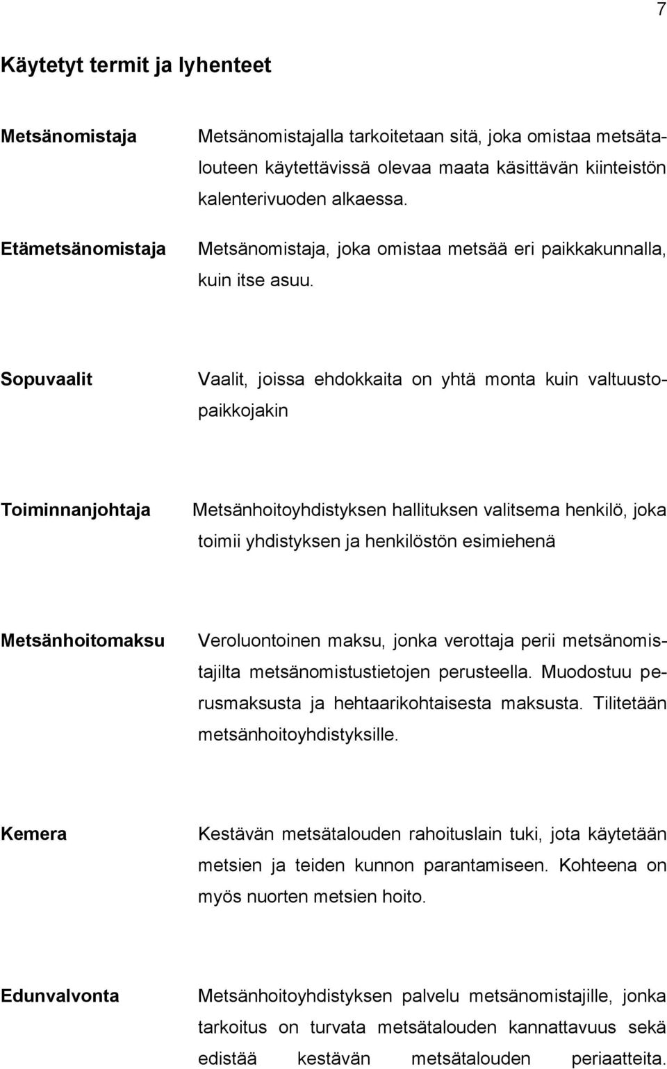 Sopuvaalit Vaalit, joissa ehdokkaita on yhtä monta kuin valtuustopaikkojakin Toiminnanjohtaja Metsänhoitoyhdistyksen hallituksen valitsema henkilö, joka toimii yhdistyksen ja henkilöstön esimiehenä