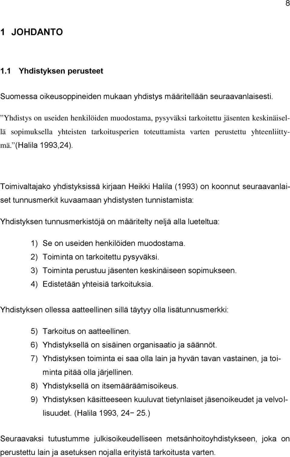 Toimivaltajako yhdistyksissä kirjaan Heikki Halila (1993) on koonnut seuraavanlaiset tunnusmerkit kuvaamaan yhdistysten tunnistamista: Yhdistyksen tunnusmerkistöjä on määritelty neljä alla lueteltua: