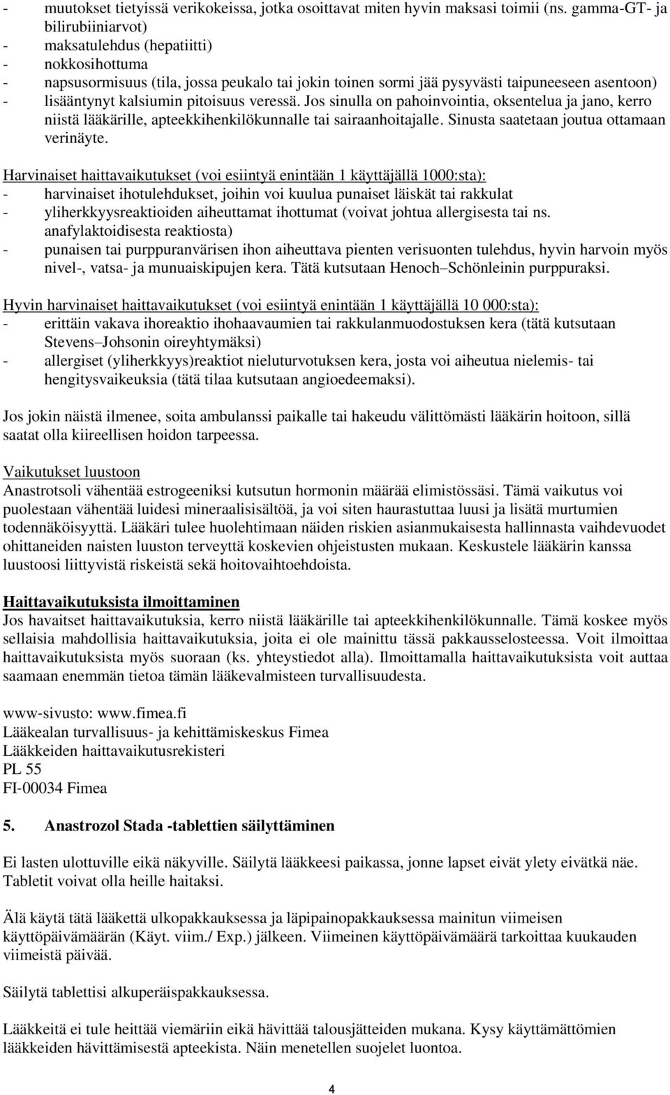 pitoisuus veressä. Jos sinulla on pahoinvointia, oksentelua ja jano, kerro niistä lääkärille, apteekkihenkilökunnalle tai sairaanhoitajalle. Sinusta saatetaan joutua ottamaan verinäyte.