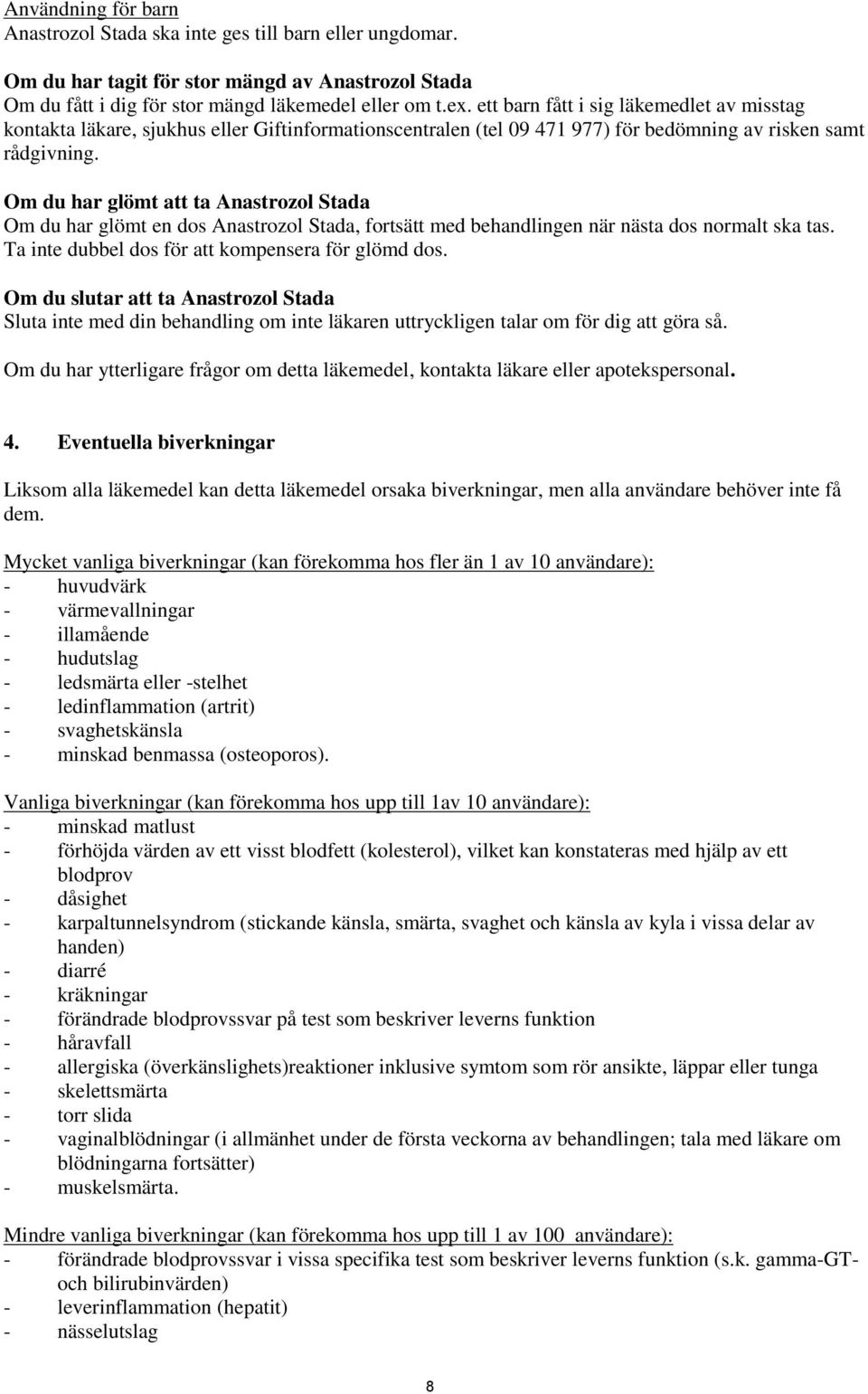 Om du har glömt att ta Anastrozol Stada Om du har glömt en dos Anastrozol Stada, fortsätt med behandlingen när nästa dos normalt ska tas. Ta inte dubbel dos för att kompensera för glömd dos.