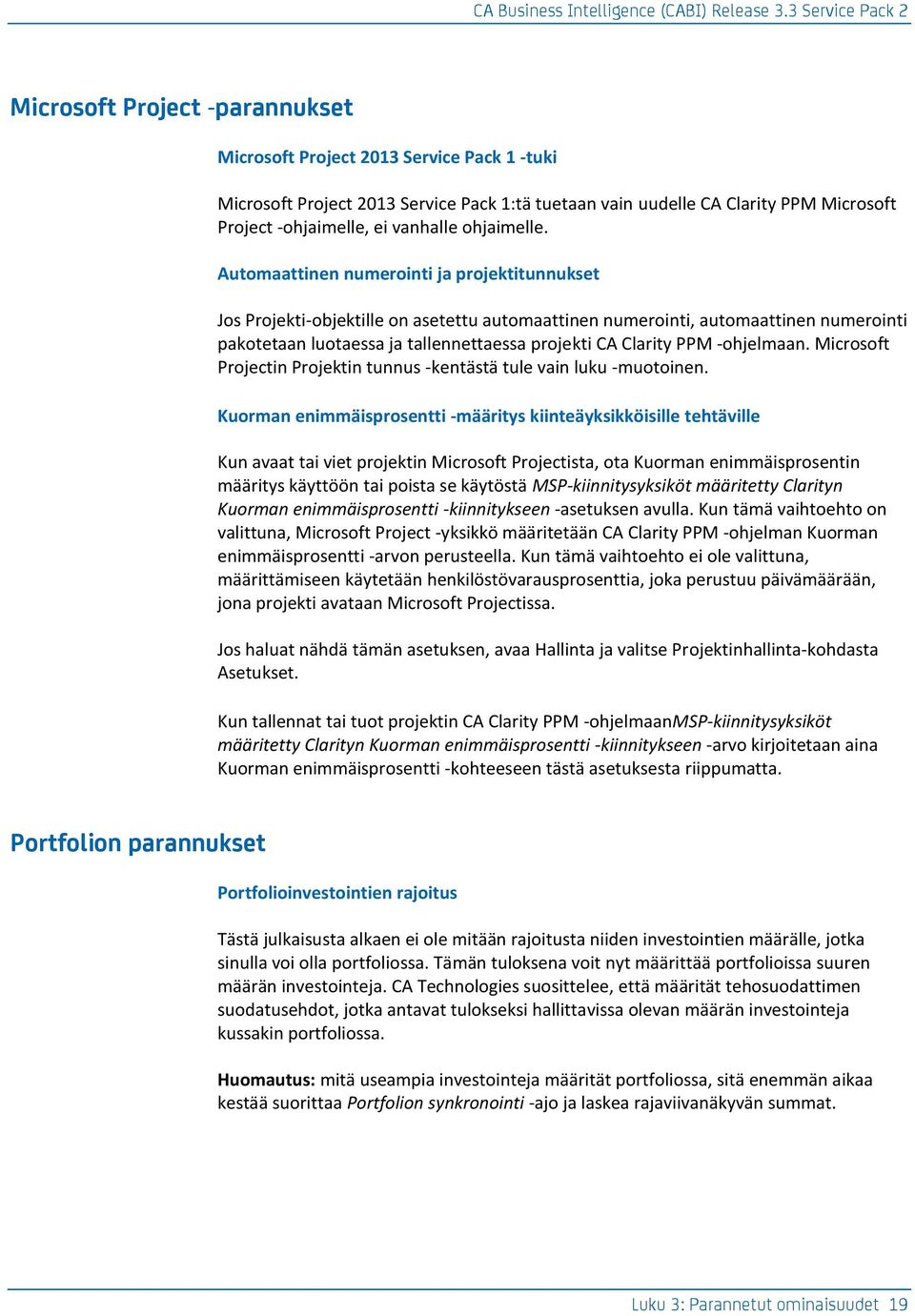 Automaattinen numerointi ja projektitunnukset Jos Projekti-objektille on asetettu automaattinen numerointi, automaattinen numerointi pakotetaan luotaessa ja tallennettaessa projekti CA Clarity PPM