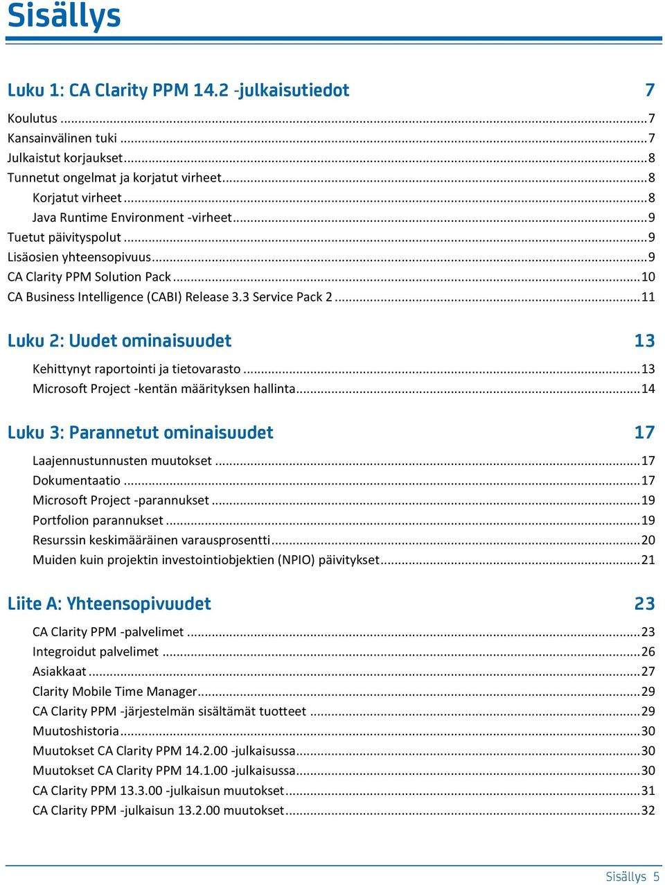 .. 11 Luku 2: Uudet ominaisuudet 13 Kehittynyt raportointi ja tietovarasto... 13 Microsoft Project -kentän määrityksen hallinta... 14 Luku 3: Parannetut ominaisuudet 17 Laajennustunnusten muutokset.