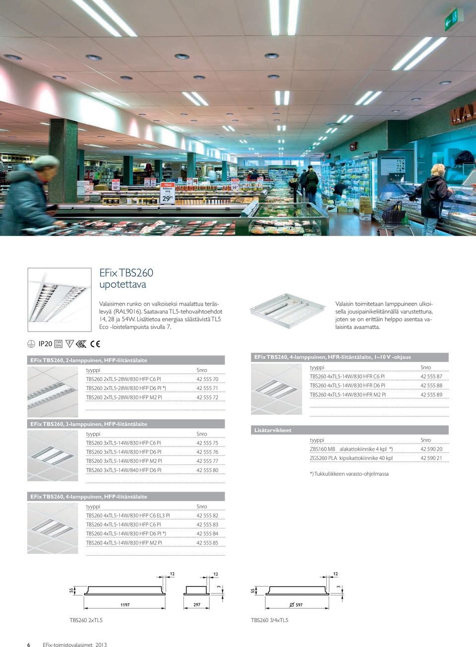 IP20 230V 50Hz F EFix TBS260, 2-lamppuinen, HFP-liitäntälaite TBS260 2xTL5-28W/830 HFP C6 PI 42 555 70 TBS260 2xTL5-28W/830 HFP D6 PI *) 42 555 71 TBS260 2xTL5-28W/830 HFP M2 PI 42 555 72 EFix