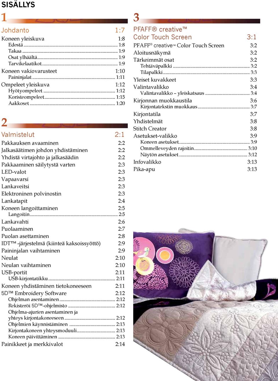 .. 1:20 2 Valmistelut 2:1 Pakkauksen avaaminen 2:2 Jalkasäätimen johdon yhdistäminen 2:2 Yhdistä virtajohto ja jalkasäädin 2:2 Pakkaaminen säilytystä varten 2:3 LED-valot 2:3 Vapaavarsi 2:3