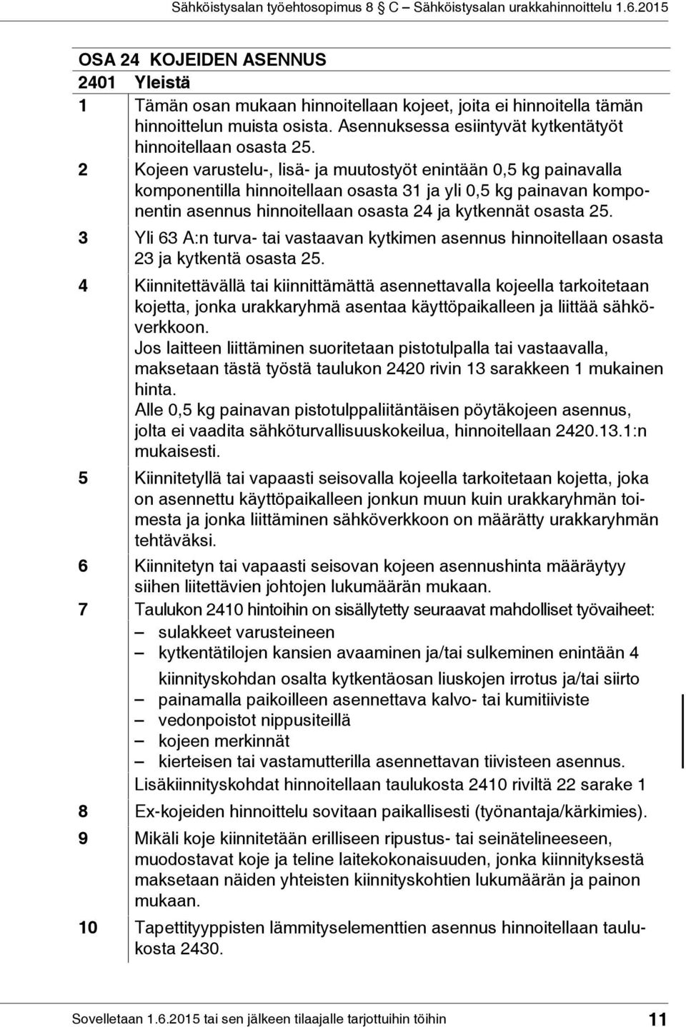 3 Yli 63 A:n turva- tai vastaavan kytkimen asennus hinnoitellaan osasta 23 ja kytkentä osasta 25.