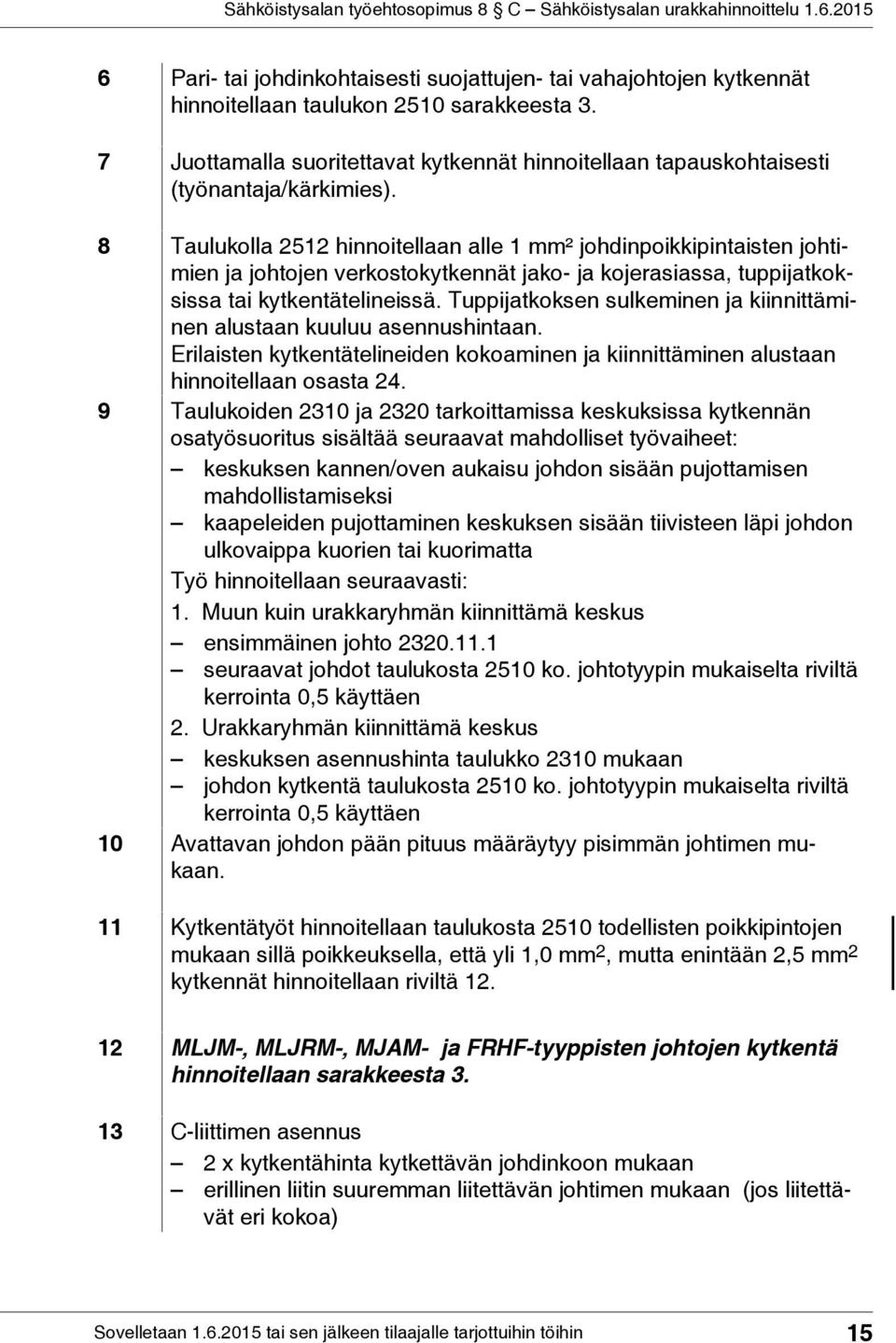 8 Taulukolla 2512 hinnoitellaan alle 1 mm² johdinpoikkipintaisten johtimien ja johtojen verkostokytkennät jako- ja kojerasiassa, tuppijatkoksissa tai kytkentätelineissä.