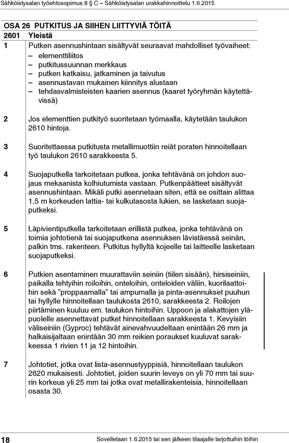 hintoja. 3 Suoritettaessa putkitusta metallimuottiin reiät poraten hinnoitellaan työ taulukon 2610 sarakkeesta 5.