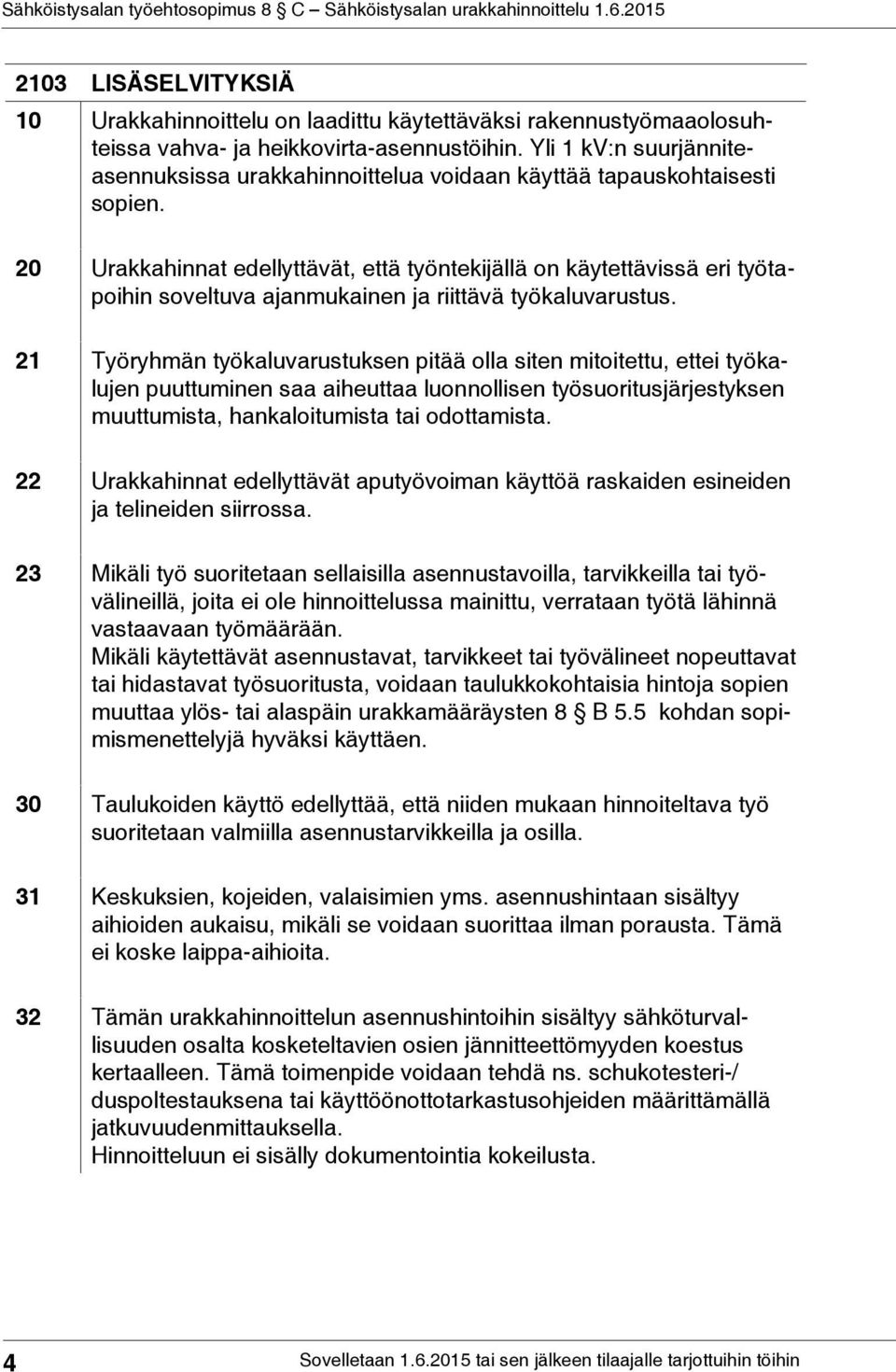 20 Urakkahinnat edellyttävät, että työntekijällä on käytettävissä eri työtapoihin soveltuva ajanmukainen ja riittävä työkaluvarustus.