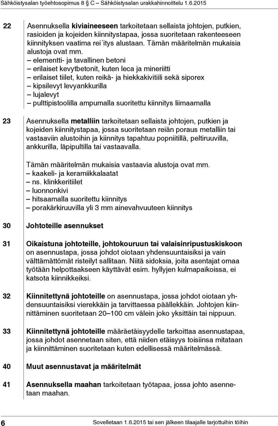 elementti- ja tavallinen betoni erilaiset kevytbetonit, kuten leca ja mineriitti erilaiset tiilet, kuten reikä- ja hiekkakivitiili sekä siporex kipsilevyt levyankkurilla lujalevyt pulttipistoolilla
