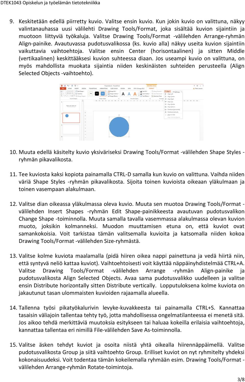 Valitse Drawing Tools/Format -välilehden Arrange-ryhmän Align-painike. Avautuvassa pudotusvalikossa (ks. kuvio alla) näkyy useita kuvion sijaintiin vaikuttavia vaihtoehtoja.