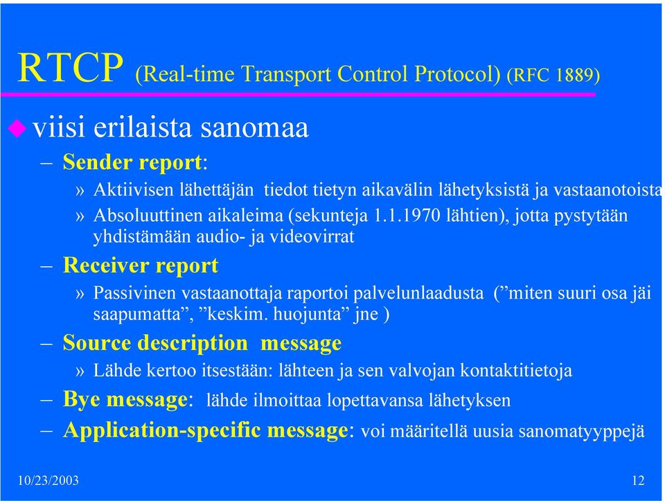 1.1970 lähtien), jotta pystytään yhdistämään audio- ja videovirrat Receiver report» Passivinen vastaanottaja raportoi palvelunlaadusta ( miten suuri osa jäi