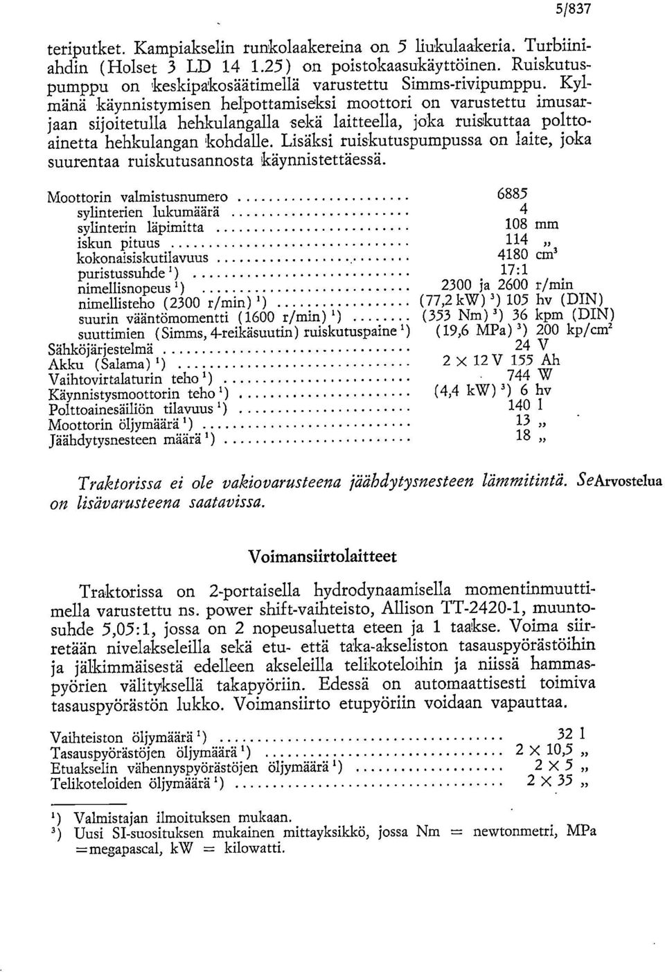 Lisäksi ruiskutuspumpussa on laite, joka suurentaa ruiskutusannosta käynnistettäessä.