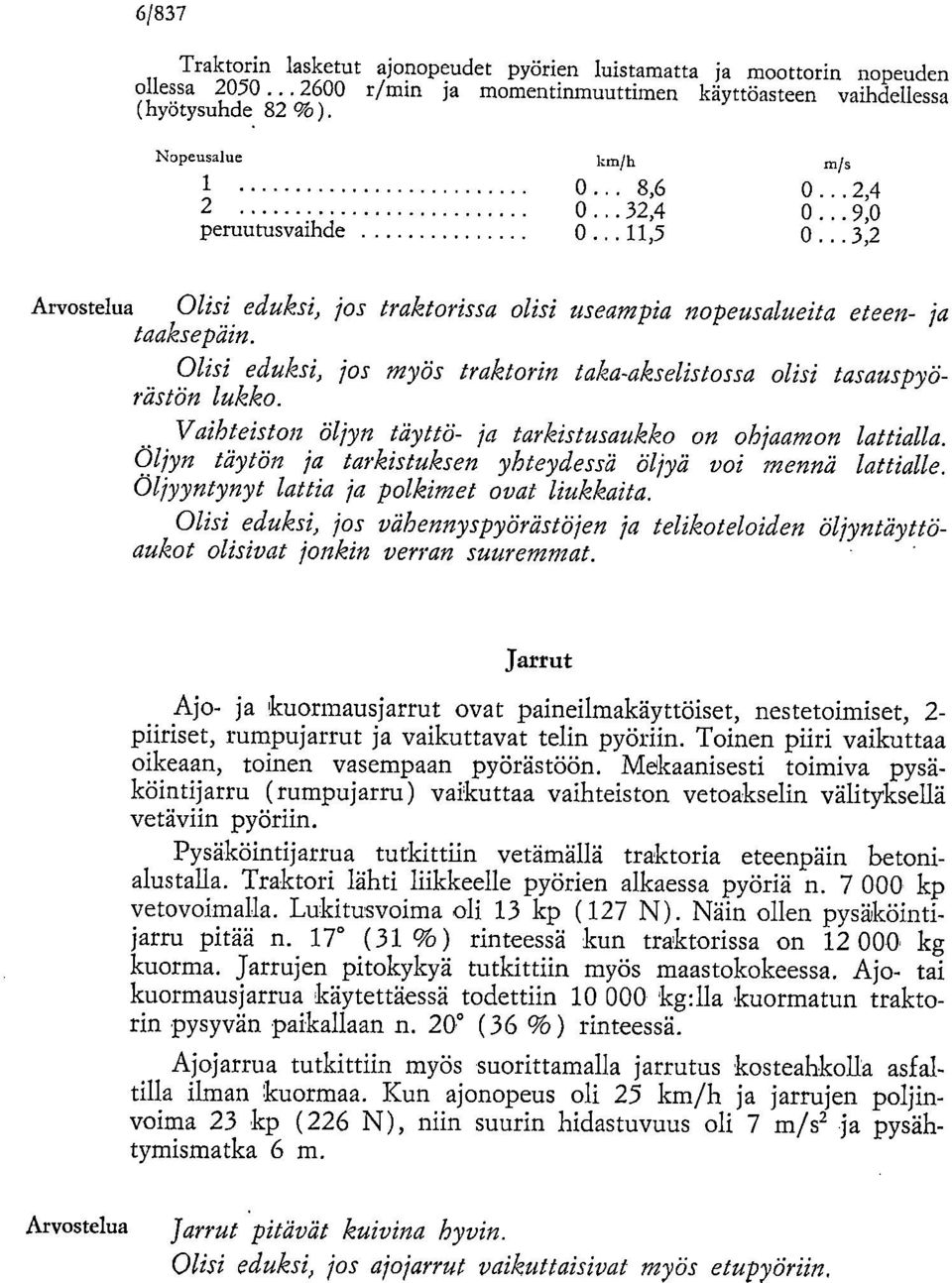 Olisi eduksi, jos myös traktorin taka-akselistossa olisi tasauspyörästön lukko. Vaihteiston öljyn täyttö- ja tarkistusaukko on ohjaamon lattialla.