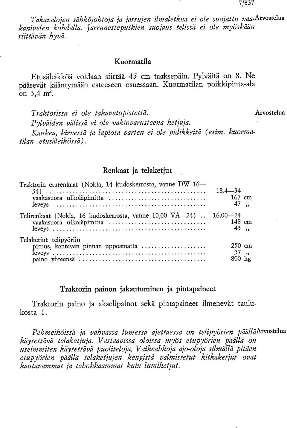 Arvostelua Pylväiden välissä ei ole vakiovarusteena ketjuja. Kankea, kirvestä ja lapiota varten ei ole pidikkeitä (esim. kuormatilan etusäleikössä).